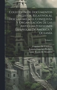 bokomslag Coleccin De Documentos Inditos, Relativos Al Descubrimiento, Conquista Y Organizacin De Las Antiguas Posesiones Espaolas De Amrica Y Oceana; Volume 4