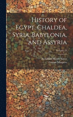 History of Egypt, Chaldea, Syria, Babylonia, and Assyria; Volume 13 1