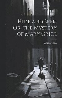 bokomslag Hide and Seek, Or, the Mystery of Mary Grice