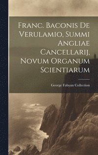 bokomslag Franc. Baconis De Verulamio, Summi Angliae Cancellarij, Novum Organum Scientiarum