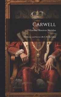 bokomslag Carwell; Or, Crime and Sorrow [By C.H. Sheridan]