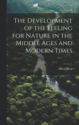 bokomslag The Development of the Feeling for Nature in the Middle Ages and Modern Times