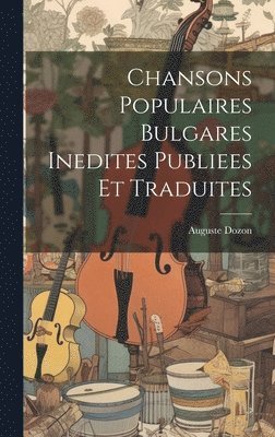 bokomslag Chansons Populaires Bulgares Inedites Publiees Et Traduites