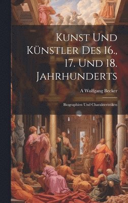 Kunst Und Knstler Des 16., 17. Und 18. Jahrhunderts 1