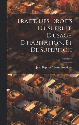 bokomslag Trait Des Droits D'usufruit, D'usage, D'habitation, Et De Superficie; Volume 4