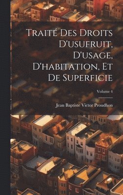 Traité Des Droits D'usufruit, D'usage, D'habitation, Et De Superficie; Volume 4