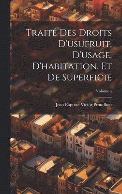 Trait Des Droits D'usufruit, D'usage, D'habitation, Et De Superficie; Volume 4 1