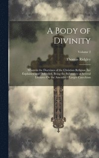 bokomslag A Body of Divinity: Wherein the Doctrines of the Christian Religion Are Explained and Defended, Being the Substance of Several Lectures On