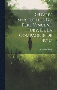 bokomslag OEuvres Spirituelles Du Pere Vincent Huby, De La Compagnie De Jesus