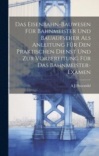 bokomslag Eisenbahn-Bauwesen Für Bahnmeister Und Bauaufseher Als Anleitung Für Den Praktischen Dienst Und Zur Vorbereitung Für Das Bahnmeister-Examen