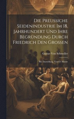 Gustav Von Schmoller - Preussiche Seidenindustrie Im 18. Jahrhundert Und Ihre Begründung Durch Friedrich Den Grossen, Inbunden