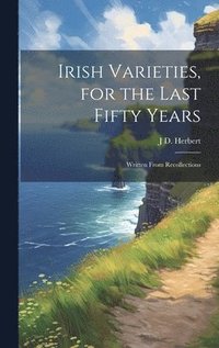 bokomslag Irish Varieties, for the Last Fifty Years