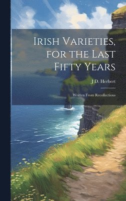 Irish Varieties, for the Last Fifty Years 1