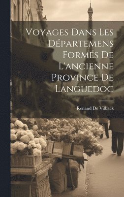 bokomslag Voyages Dans Les Dpartemens Forms De L'ancienne Province De Languedoc