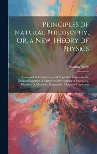 bokomslag Principles of Natural Philosophy, Or, a New Theory of Physics