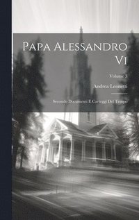 bokomslag Papa Alessandro Vi: Secondo Documenti E Carteggi Del Tempo; Volume 3