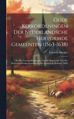 Cornelis Hooijer - Oude Kerkordeningen Der Nederlandsche Hervormde Gemeenten (1563-1638), Inbunden