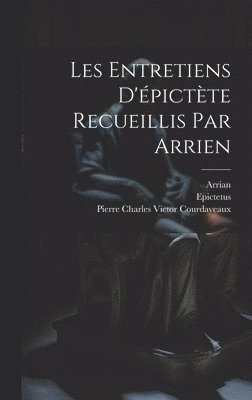 Epictetus, Arrian, Pierre Charles Victor Courdaveaux - Les Entretiens D'épictète Recueillis Par Arrien, Inbunden