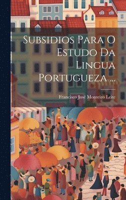 Subsidios Para O Estudo Da Lingua Portugueza ... 1