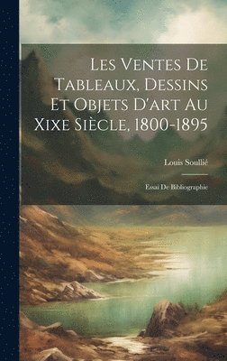 Les Ventes De Tableaux, Dessins Et Objets D'art Au Xixe Sicle, 1800-1895 1