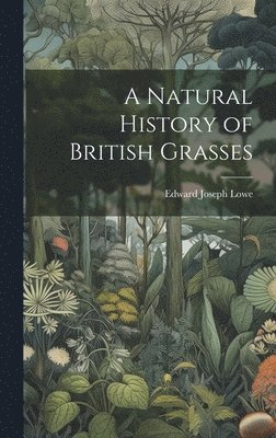 Edward Joseph Lowe - Natural History of British Grasses, Inbunden