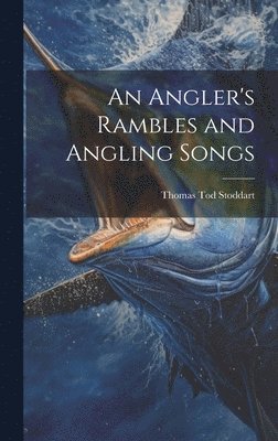 bokomslag An Angler's Rambles and Angling Songs