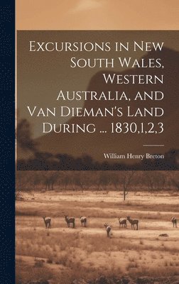 Excursions in New South Wales, Western Australia, and Van Dieman's Land During ... 1830,1,2,3 1