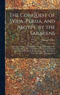 bokomslag The Conquest of Syria, Persia, and Aegypt, by the Saracens