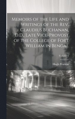 Memoirs of the Life and Writings of the Rev. Claudius Buchanan, D.D., Late Vice-Provost of the College of Fort William in Bengal; Volume 2 1