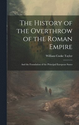 William Cooke Taylor - History of the Overthrow of the Roman Empire, Inbunden