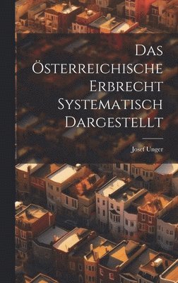 Josef Unger - Österreichische Erbrecht Systematisch Dargestellt, Inbunden