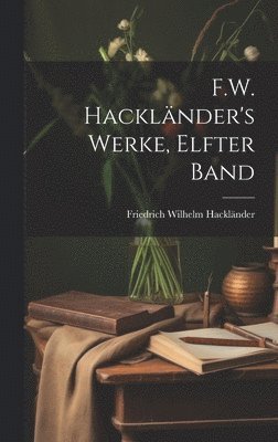 bokomslag F.W. Hackländer's Werke, Elfter Band