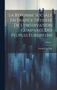 bokomslag La Rforme Sociale En France Dduite De L'observation Compare Des Peuples Europens; Volume 4
