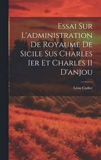 bokomslag Essai Sur L'administration De Royaume De Sicile Sus Charles Ier Et Charles II D'anjou