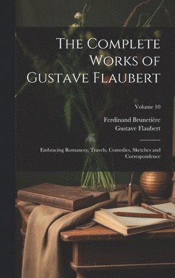Gustave Flaubert, Ferdinand Brunetière - Complete Works of Gustave Flaubert, Inbunden