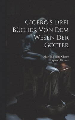 Cicero's Drei Bücher Von Dem Wesen Der Götter