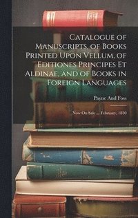 bokomslag Catalogue of Manuscripts, of Books Printed Upon Vellum, of Editiones Principes Et Aldinae, and of Books in Foreign Languages