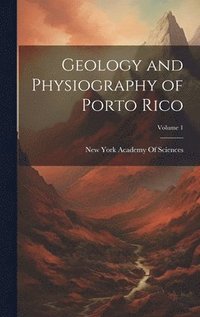 bokomslag Geology and Physiography of Porto Rico; Volume 1