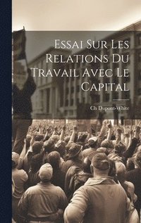 bokomslag Essai Sur Les Relations Du Travail Avec Le Capital