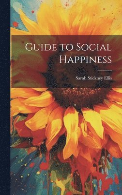 Sarah Stickney Ellis - Guide to Social Happiness, Inbunden