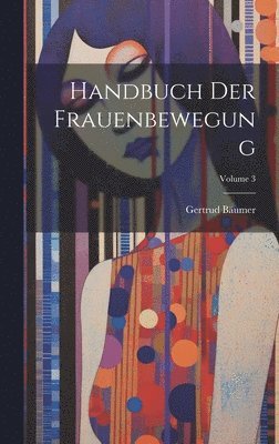 Handbuch Der Frauenbewegung; Volume 3