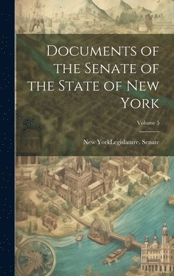 bokomslag Documents of the Senate of the State of New York; Volume 5