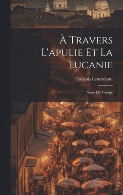 François Lenormant - À Travers L'apulie Et La Lucanie, Inbunden