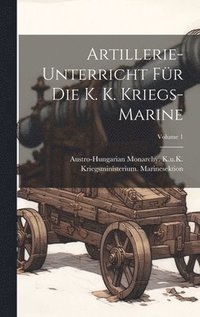 bokomslag Artillerie-Unterricht Fr Die K. K. Kriegs-Marine; Volume 1