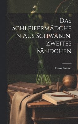Franz Kratter - Schleifermädchen aus Schwaben, Zweites Bändchen, Inbunden