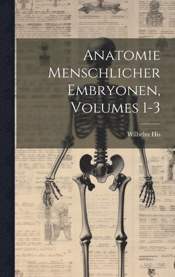 Wilhelm His - Anatomie Menschlicher Embryonen, Volumes 1-3, Inbunden