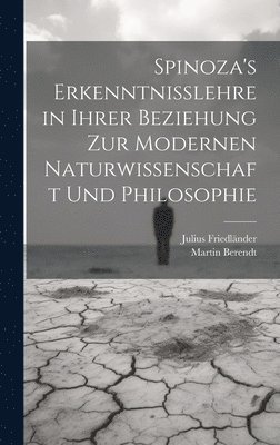 Spinoza's Erkenntnisslehre in Ihrer Beziehung Zur Modernen Naturwissenschaft Und Philosophie 1