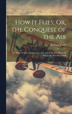 Richard Ferris - How It Flies; Or, the Conquest of the Air, Inbunden