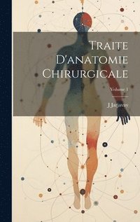 bokomslag Traite D'anatomie Chirurgicale; Volume 1