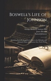 bokomslag Boswell's Life of Johnson: Including Boswell's Journal of a Tour to the Hebrides and Johnson's Diary of a Journey Into North Wales; Volume 1
